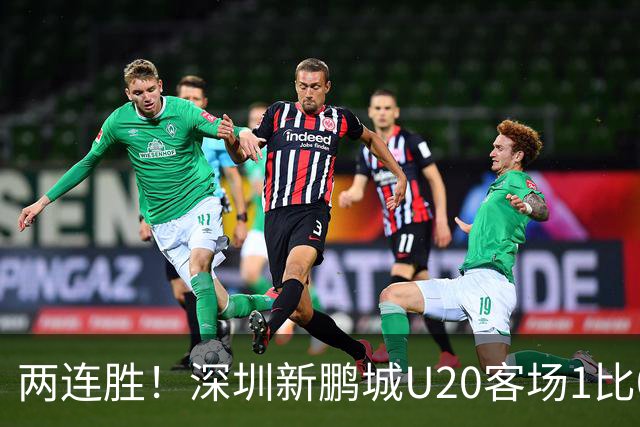 两连胜！深圳新鹏城U20客场1比0战胜陕西联合U20
