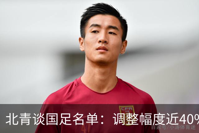 北青谈国足名单：调整幅度近40%；戴伟浚等回归因近期状态不错