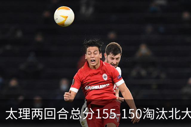 太理两回合总分155-150淘汰北大 段成果21分 邓奕豪空砍24+8