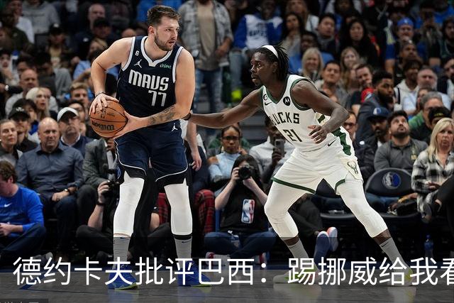 德约卡夫批评巴西：踢挪威给我看恶心了 那些技术流球员哪去了？