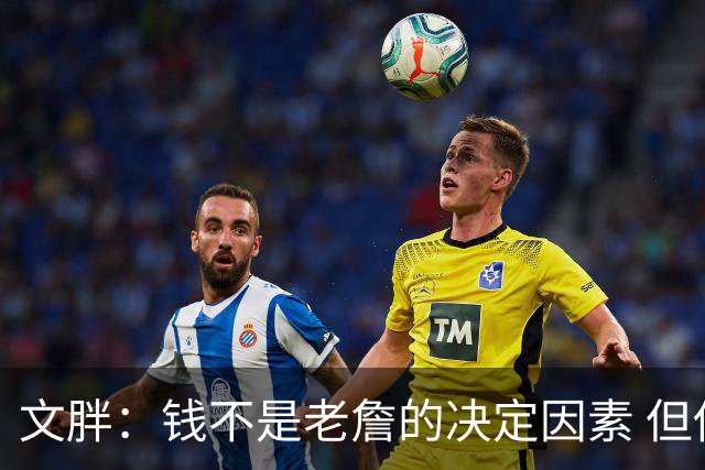 文胖：钱不是老詹的决定因素 但他肯定会拿你能给的所有钱