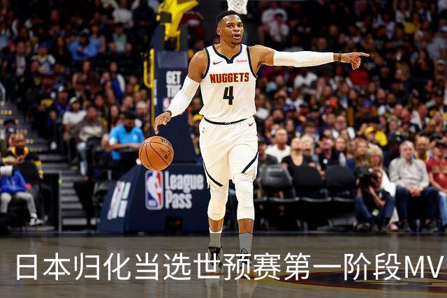 日本归化当选世预赛第一阶段MVP 最佳阵容无中国球员
