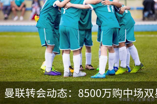 曼联转会动态：8500万购中场双星后又瞄左路铁卫，却遇前教练挖角