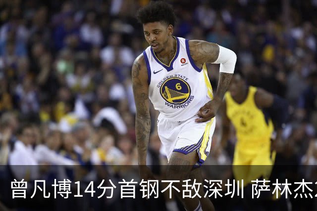 曾凡博14分首钢不敌深圳 萨林杰28+13顾全15分