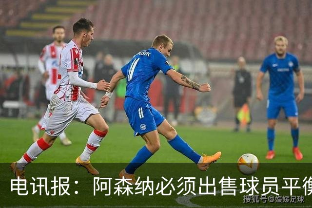 电讯报：阿森纳必须出售球员平衡财务，厄德高和马丁内利可能离队