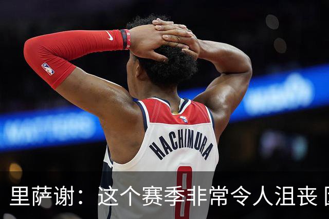 里萨谢：这个赛季非常令人沮丧 因为我的上场时间一直在减少