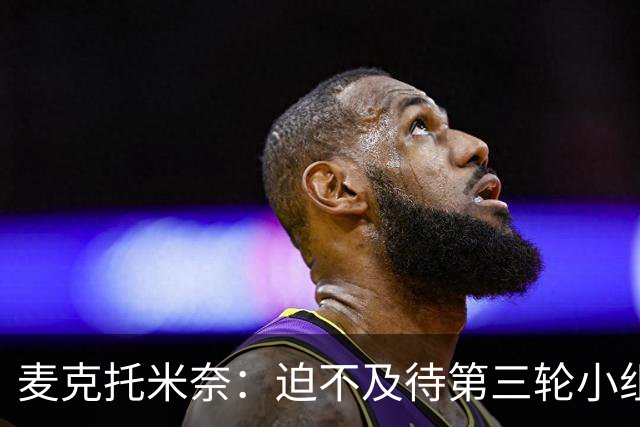 麦克托米奈：迫不及待第三轮小组赛踢巴西 苏格兰力争小组出线