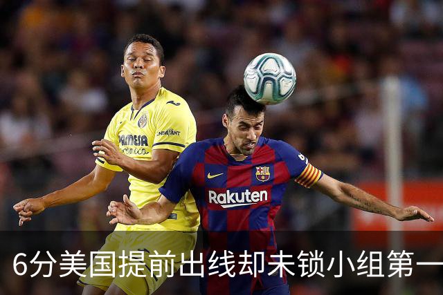 6分美国提前出线却未锁小组第一 极端情况下有可能第三