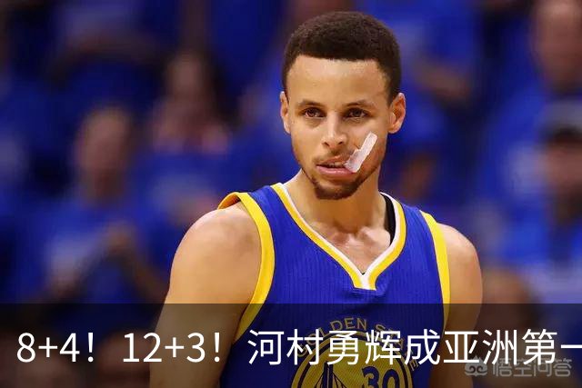 8+4！12+3！河村勇辉成亚洲第一后卫，中国男篮也需认清三大现实